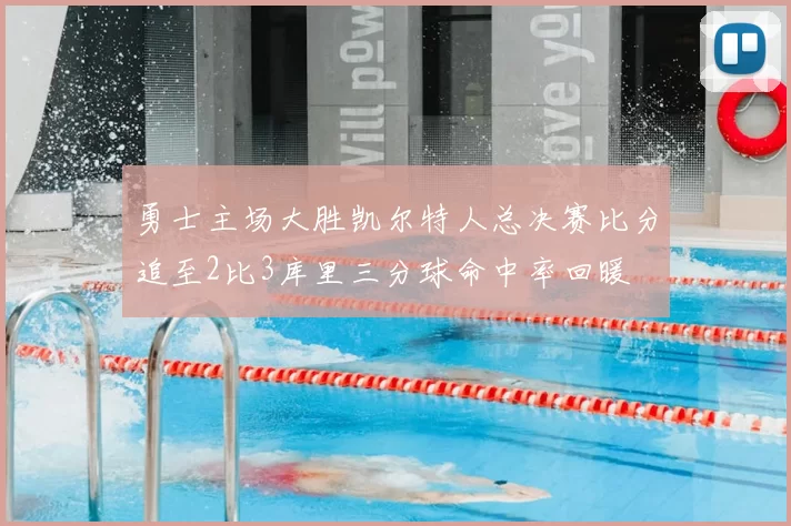 勇士主场大胜凯尔特人总决赛比分追至2比3库里三分球命中率回暖