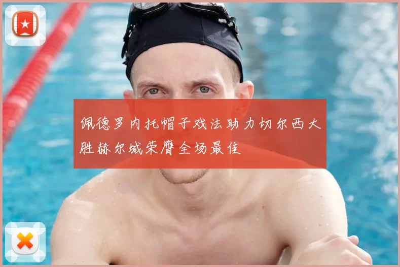 佩德罗内托帽子戏法助力切尔西大胜赫尔城荣膺全场最佳