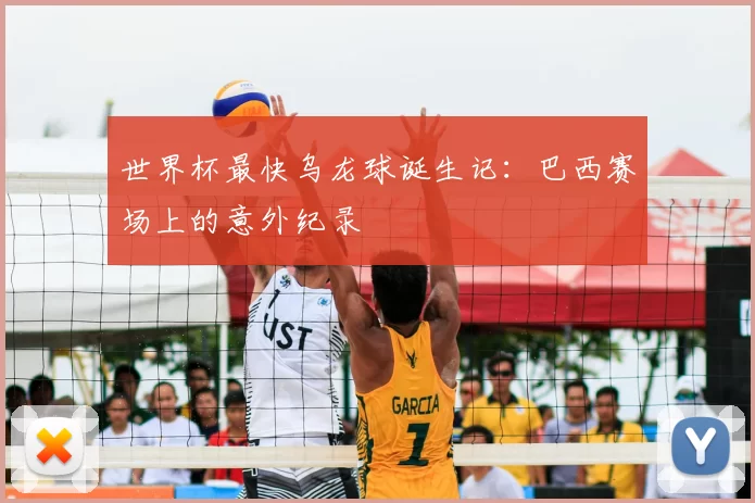 世界杯最快乌龙球诞生记：巴西赛场上的意外纪录