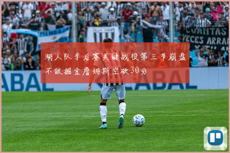 湖人队季后赛关键战役第三节崩盘不敌掘金詹姆斯空砍30分